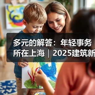多元的解答:年轻事务所在上海|2025建筑新锐榜(图2) 多元的解答:年轻事务所在上海|2025建筑新锐榜(图2)