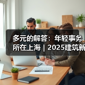 多元的解答:年轻事务所在上海|2025建筑新锐榜(图2) 多元的解答:年轻事务所在上海|2025建筑新锐榜(图2)