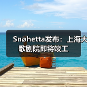 Snøhetta发布:上海大歌剧院即将竣工(图2) Snøhetta发布:上海大歌剧院即将竣工(图2)